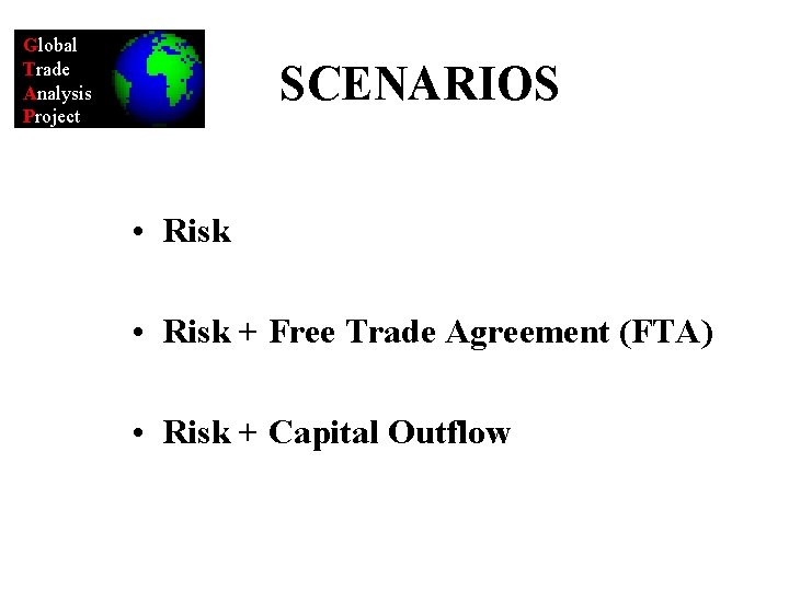 Global Trade Analysis Project SCENARIOS • Risk + Free Trade Agreement (FTA) • Risk