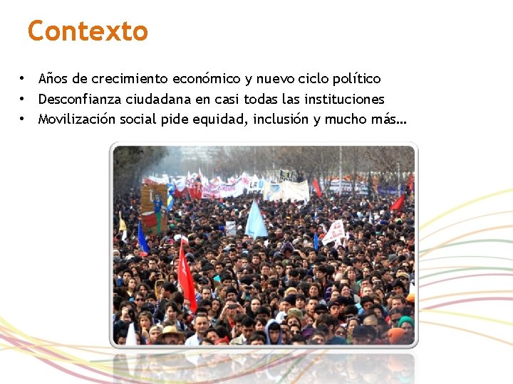 Contexto • Años de crecimiento económico y nuevo ciclo político • Desconfianza ciudadana en