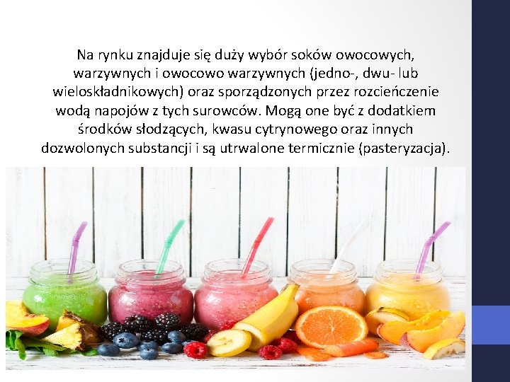 Na rynku znajduje się duży wybór soków owocowych, warzywnych i owocowo warzywnych (jedno-, dwu-