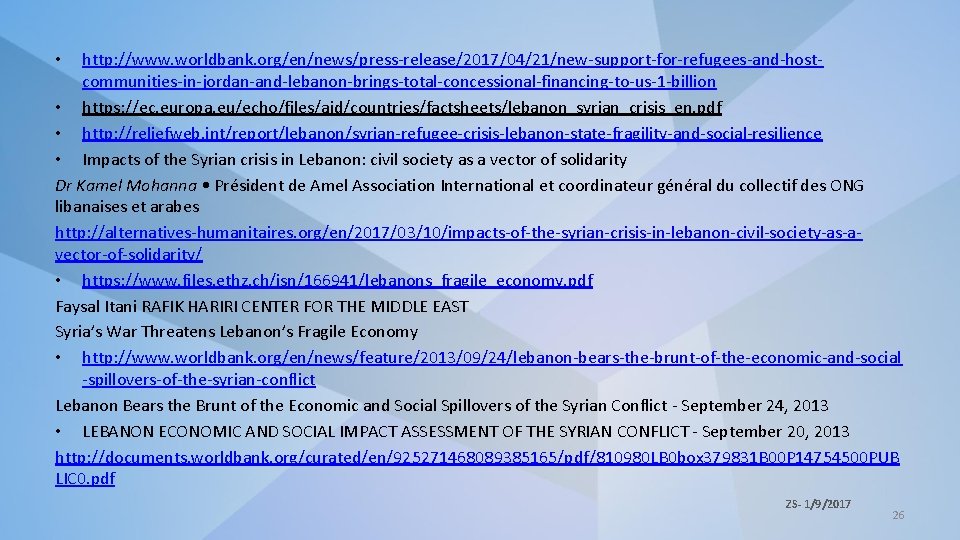 http: //www. worldbank. org/en/news/press-release/2017/04/21/new-support-for-refugees-and-hostcommunities-in-jordan-and-lebanon-brings-total-concessional-financing-to-us-1 -billion • https: //ec. europa. eu/echo/files/aid/countries/factsheets/lebanon_syrian_crisis_en. pdf • http: //reliefweb.