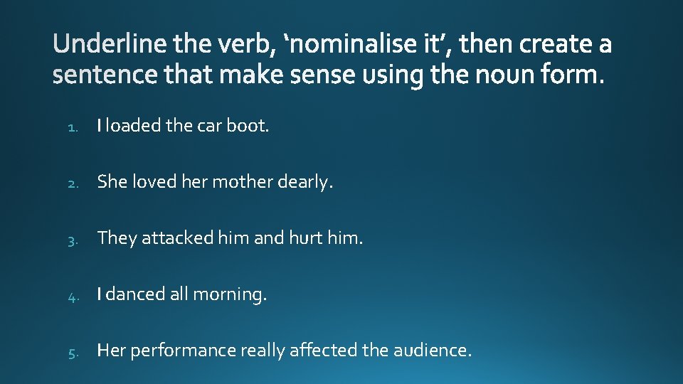 1. I loaded the car boot. 2. She loved her mother dearly. 3. They