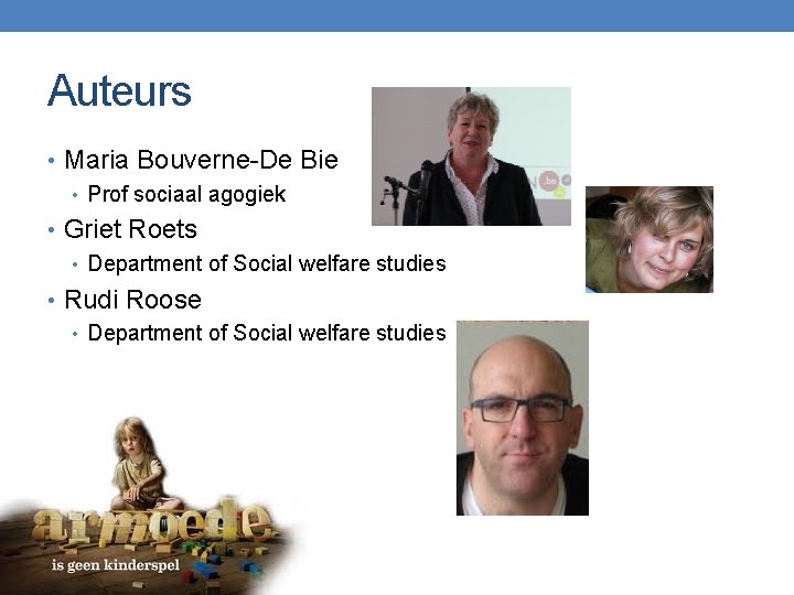 Auteurs • Maria Bouverne-De Bie • Prof sociaal agogiek • Griet Roets • Department