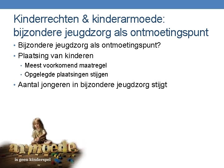 Kinderrechten & kinderarmoede: bijzondere jeugdzorg als ontmoetingspunt • Bijzondere jeugdzorg als ontmoetingspunt? • Plaatsing