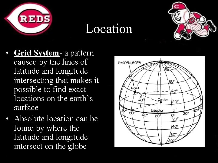 Location • Grid System- a pattern caused by the lines of latitude and longitude