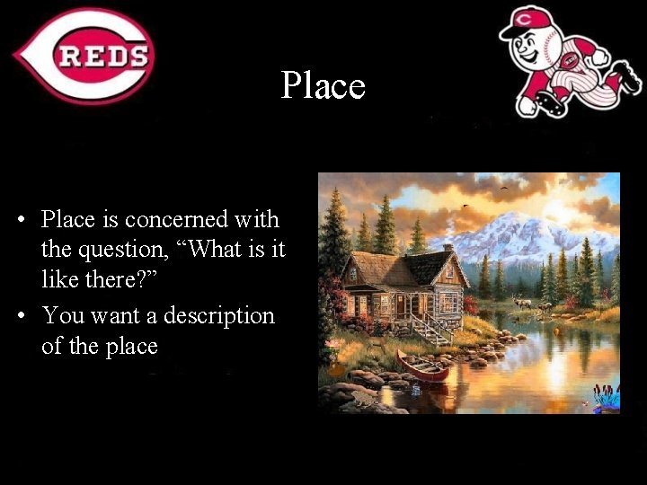 Place • Place is concerned with the question, “What is it like there? ”