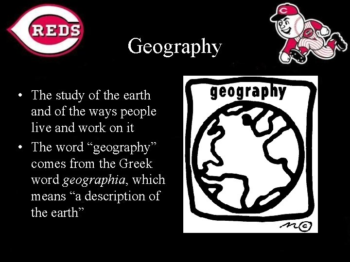 Geography • The study of the earth and of the ways people live and