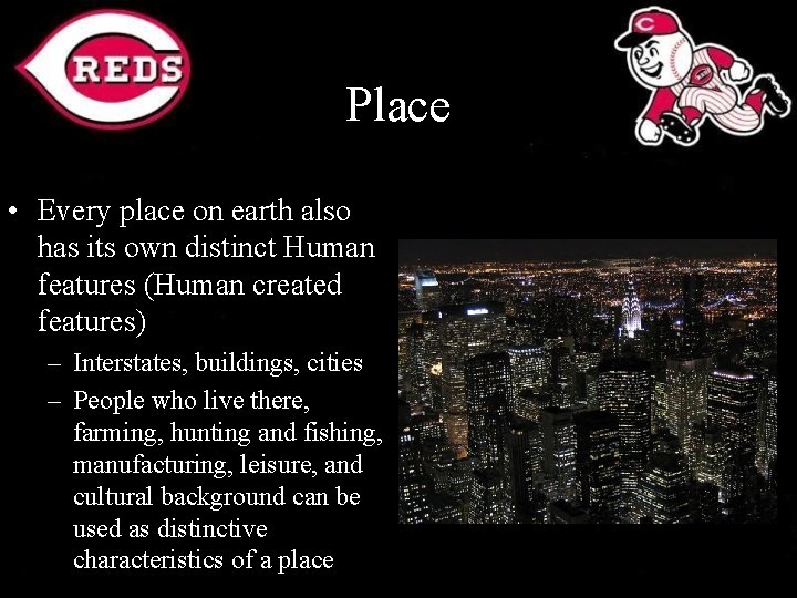 Place • Every place on earth also has its own distinct Human features (Human