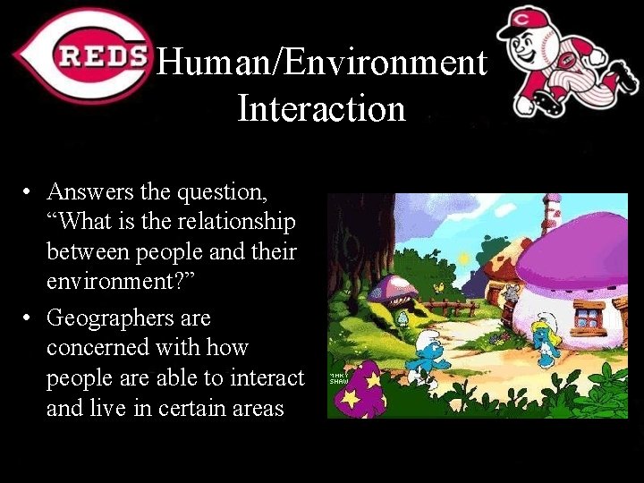 Human/Environment Interaction • Answers the question, “What is the relationship between people and their