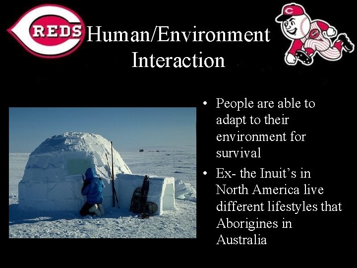 Human/Environment Interaction • People are able to adapt to their environment for survival •