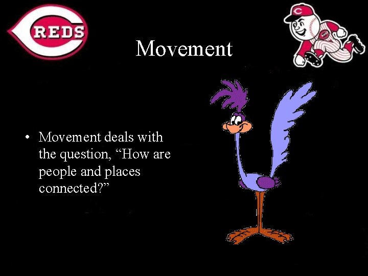 Movement • Movement deals with the question, “How are people and places connected? ”