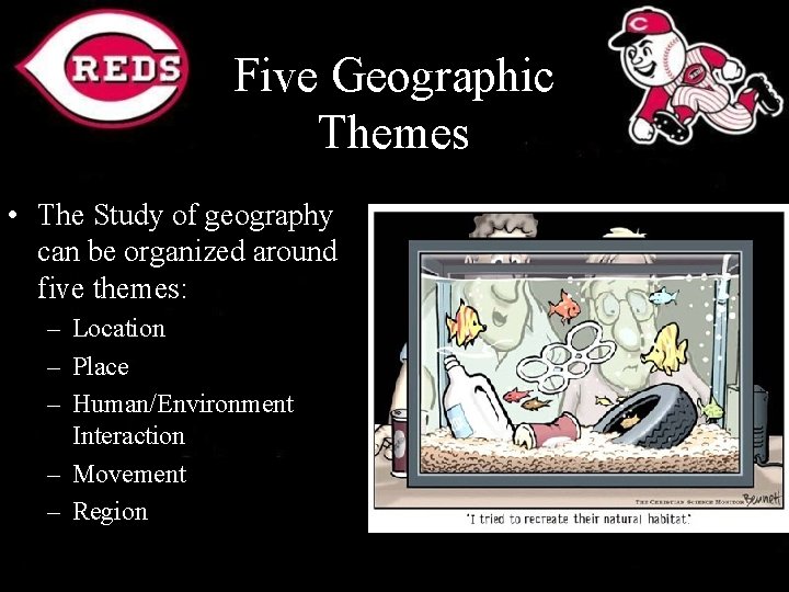 Five Geographic Themes • The Study of geography can be organized around five themes: