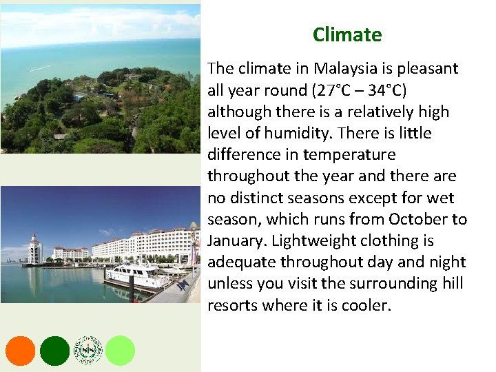 Climate The climate in Malaysia is pleasant all year round (27°C – 34°C) although