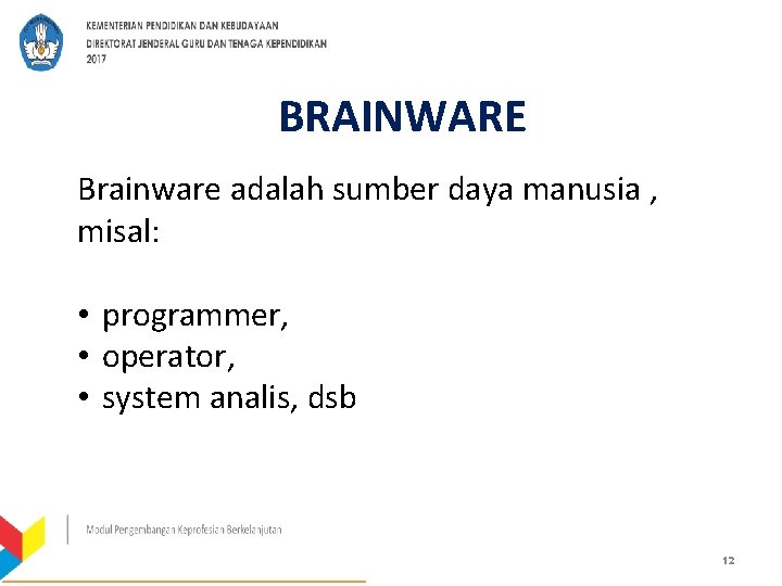 BRAINWARE Brainware adalah sumber daya manusia , misal: • programmer, • operator, • system