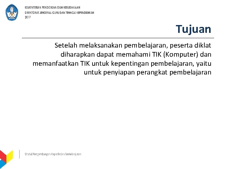 Tujuan Setelah melaksanakan pembelajaran, peserta diklat diharapkan dapat memahami TIK (Komputer) dan memanfaatkan TIK