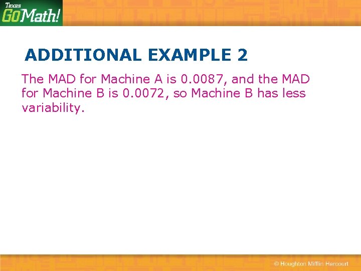 ADDITIONAL EXAMPLE 2 The MAD for Machine A is 0. 0087, and the MAD