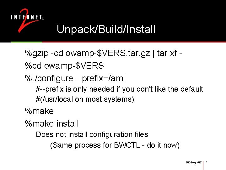 Unpack/Build/Install %gzip -cd owamp-$VERS. tar. gz | tar xf %cd owamp-$VERS %. /configure --prefix=/ami