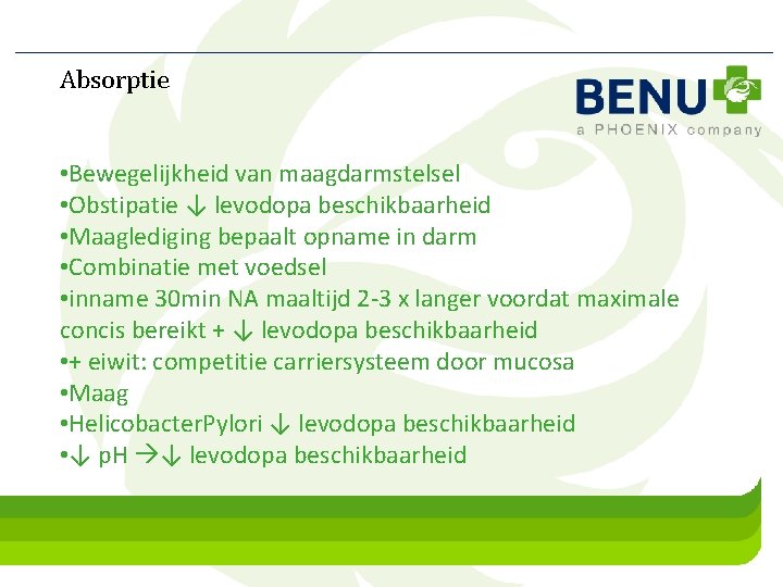 Absorptie • Bewegelijkheid van maagdarmstelsel • Obstipatie ↓ levodopa beschikbaarheid • Maaglediging bepaalt opname