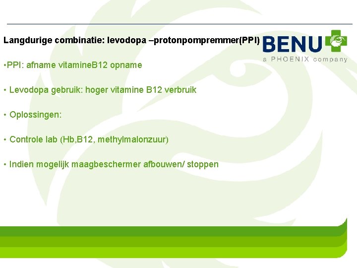 Langdurige combinatie: levodopa –protonpompremmer(PPI) • PPI: afname vitamine. B 12 opname • Levodopa gebruik: