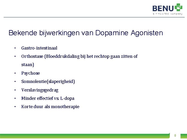 Bekende bijwerkingen van Dopamine Agonisten • Gastro-intestinaal • Orthostase (Bloeddrukdaling bij het rechtop gaan