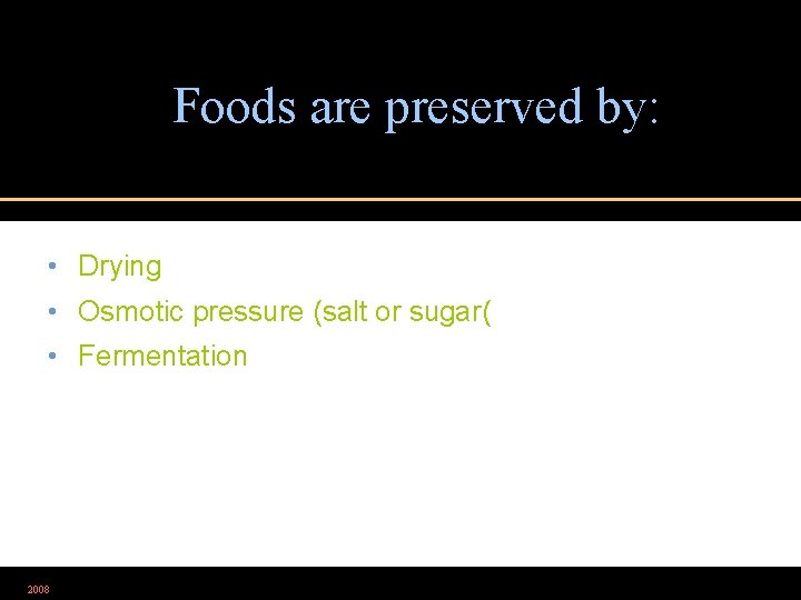 Foods are preserved by: • Drying • Osmotic pressure (salt or sugar( • Fermentation