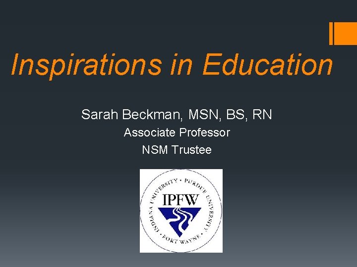 Inspirations in Education Sarah Beckman, MSN, BS, RN Associate Professor NSM Trustee 