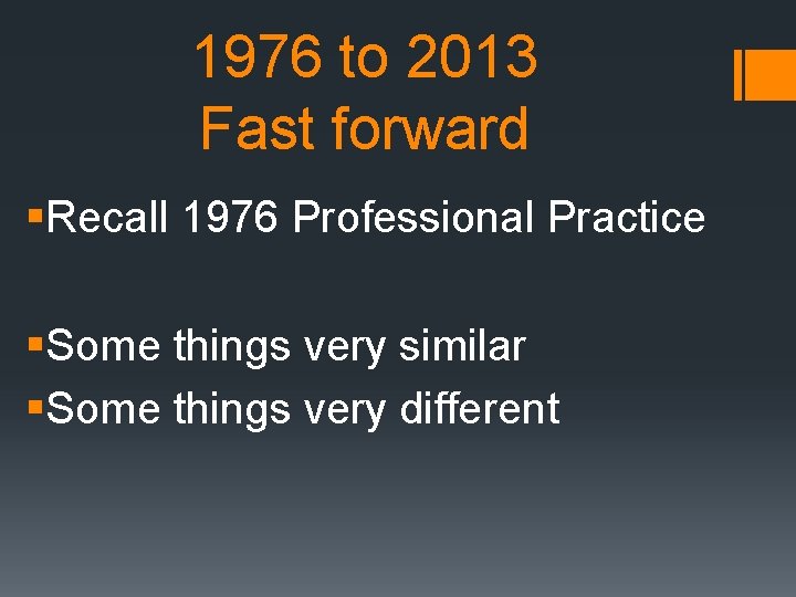 1976 to 2013 Fast forward §Recall 1976 Professional Practice §Some things very similar §Some