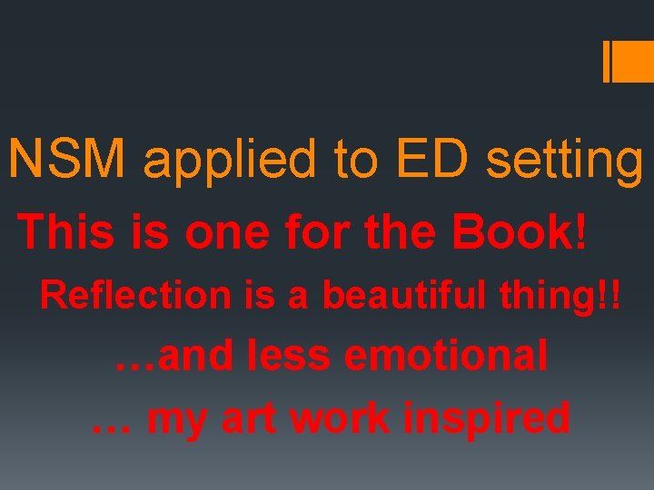 NSM applied to ED setting This is one for the Book! Reflection is a