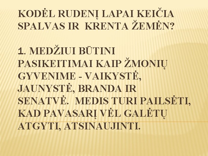 KODĖL RUDENĮ LAPAI KEIČIA SPALVAS IR KRENTA ŽEMĖN? 1. MEDŽIUI BŪTINI PASIKEITIMAI KAIP ŽMONIŲ