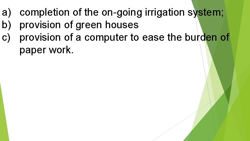 a) completion of the on-going irrigation system; b) provision of green houses c) provision