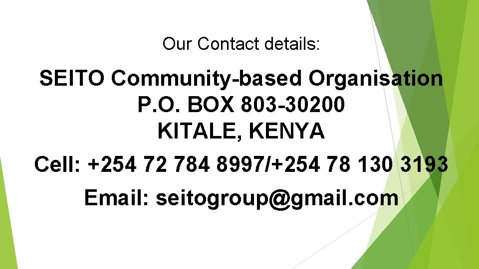 Our Contact details: SEITO Community-based Organisation P. O. BOX 803 -30200 KITALE, KENYA Cell: