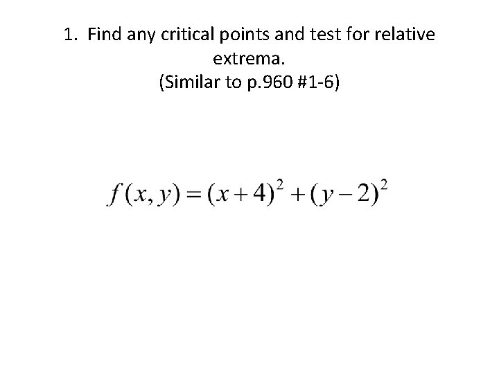 1. Find any critical points and test for relative extrema. (Similar to p. 960