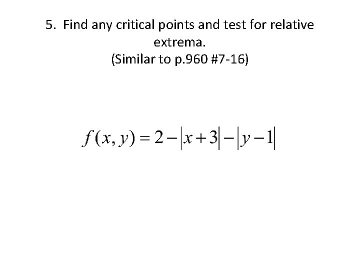 5. Find any critical points and test for relative extrema. (Similar to p. 960