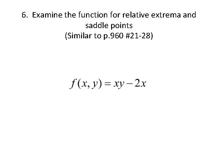 6. Examine the function for relative extrema and saddle points (Similar to p. 960