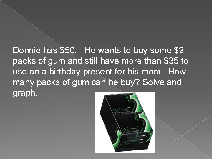 Donnie has $50. He wants to buy some $2 packs of gum and still