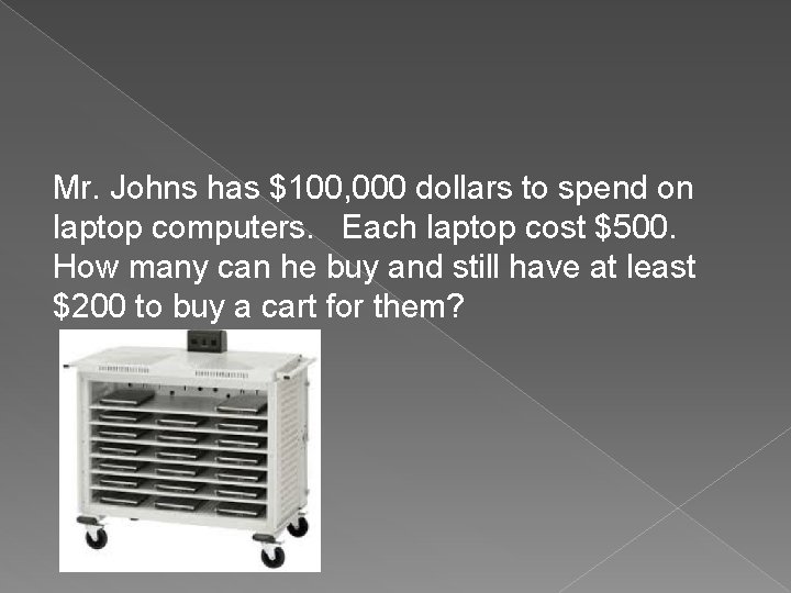 Mr. Johns has $100, 000 dollars to spend on laptop computers. Each laptop cost