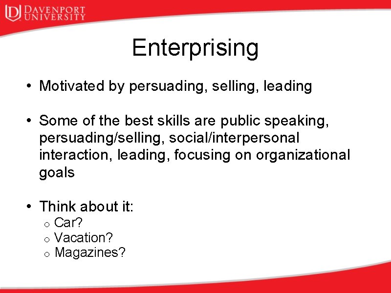 Enterprising • Motivated by persuading, selling, leading • Some of the best skills are