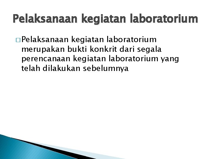 Pelaksanaan kegiatan laboratorium � Pelaksanaan kegiatan laboratorium merupakan bukti konkrit dari segala perencanaan kegiatan