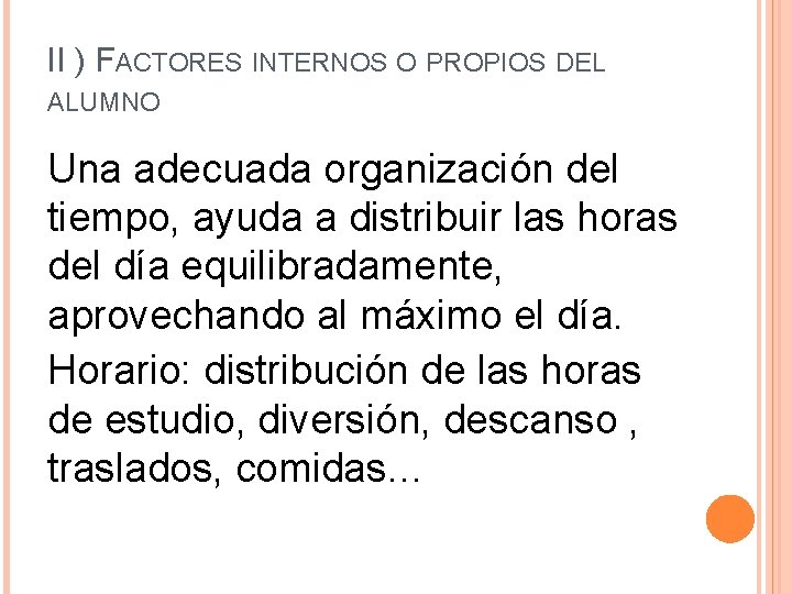 II ) FACTORES INTERNOS O PROPIOS DEL ALUMNO Una adecuada organización del tiempo, ayuda