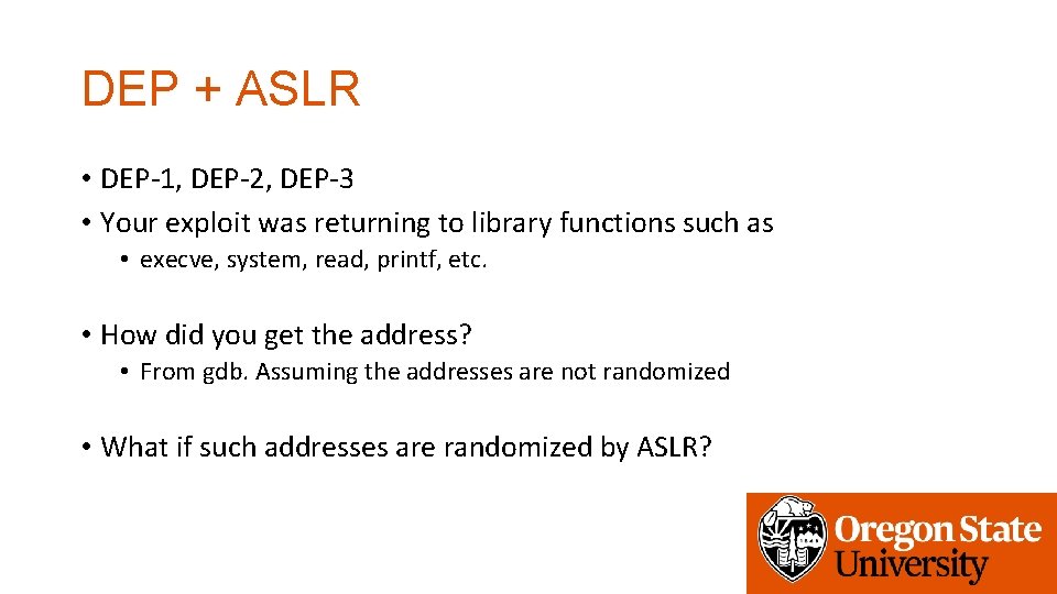 DEP + ASLR • DEP-1, DEP-2, DEP-3 • Your exploit was returning to library