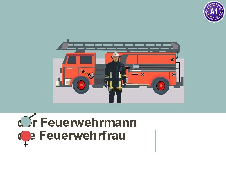 der Feuerwehrmann die Feuerwehrfrau 