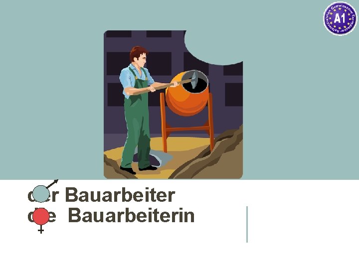 der Bauarbeiter die Bauarbeiterin 