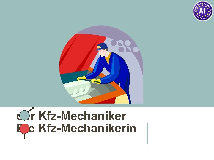 der Kfz-Mechaniker Die Kfz-Mechanikerin 