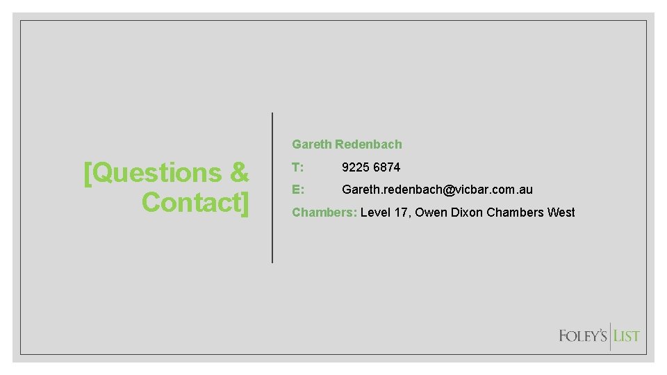 Gareth Redenbach [Questions & Contact] T: 9225 6874 E: Gareth. redenbach@vicbar. com. au Chambers: