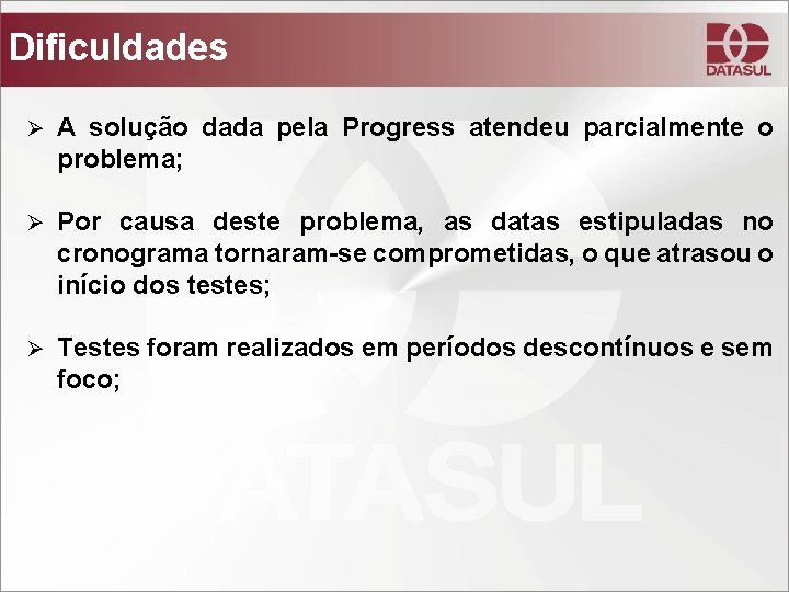 Dificuldades Ø A solução dada pela Progress atendeu parcialmente o problema; Ø Por causa