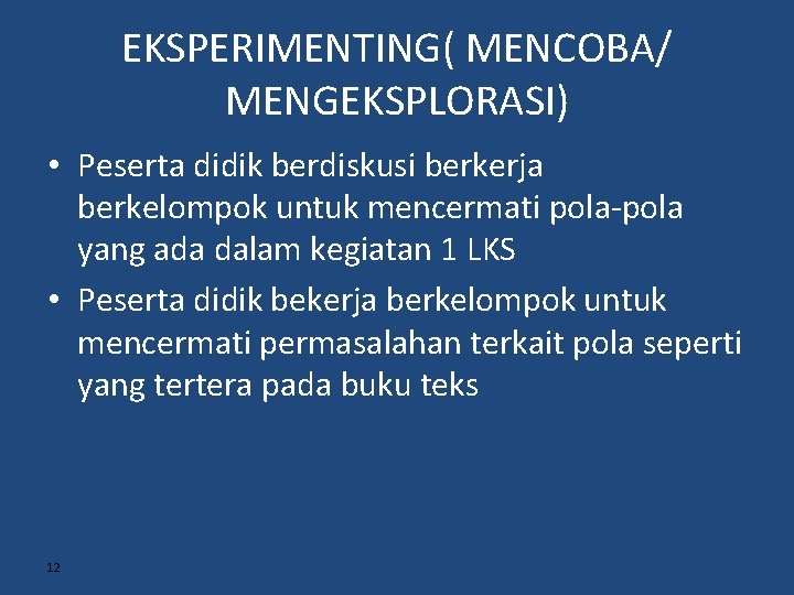 EKSPERIMENTING( MENCOBA/ MENGEKSPLORASI) • Peserta didik berdiskusi berkerja berkelompok untuk mencermati pola-pola yang ada