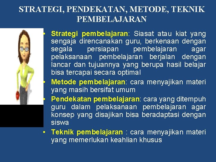 STRATEGI, PENDEKATAN, METODE, TEKNIK PEMBELAJARAN • Strategi pembelajaran: Siasat atau kiat yang sengaja direncanakan