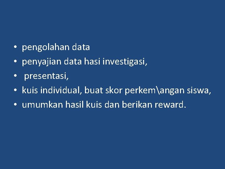  • • • pengolahan data penyajian data hasi investigasi, presentasi, kuis individual, buat