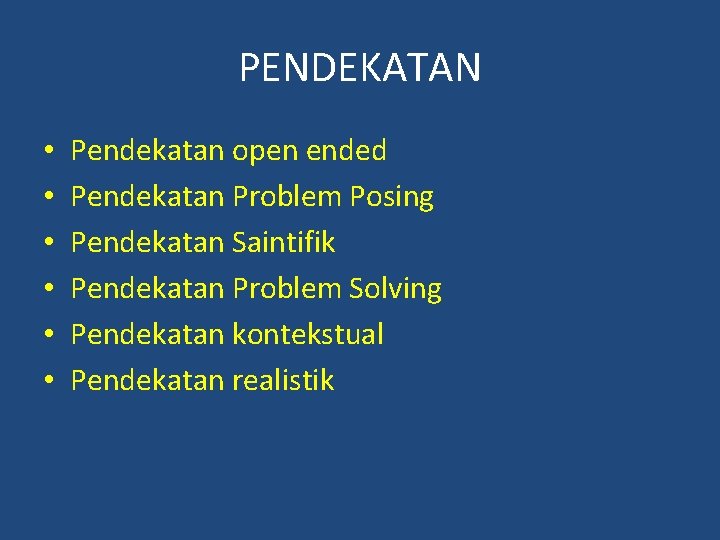 PENDEKATAN • • • Pendekatan open ended Pendekatan Problem Posing Pendekatan Saintifik Pendekatan Problem