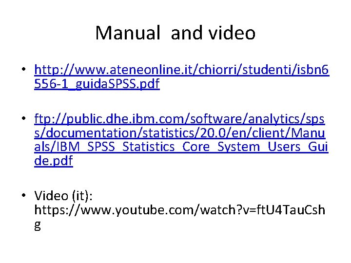 Manual and video • http: //www. ateneonline. it/chiorri/studenti/isbn 6 556 -1_guida. SPSS. pdf •