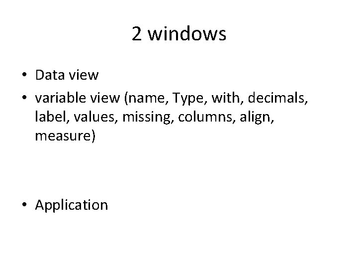 2 windows • Data view • variable view (name, Type, with, decimals, label, values,